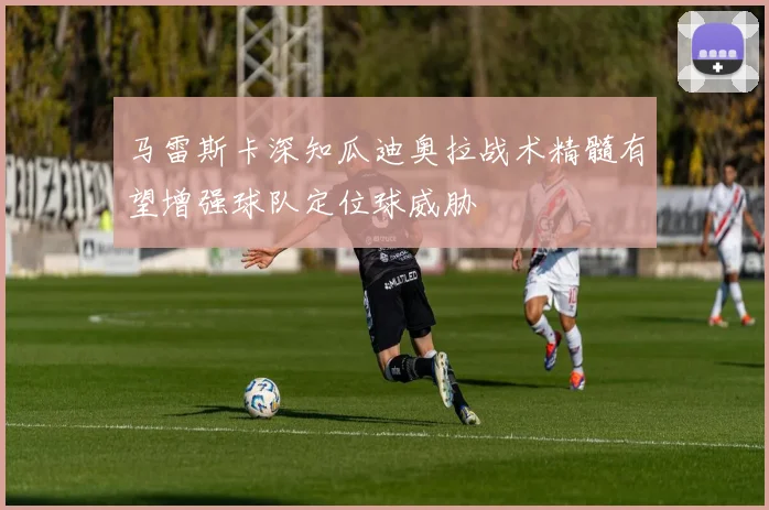 马雷斯卡深知瓜迪奥拉战术精髓有望增强球队定位球威胁